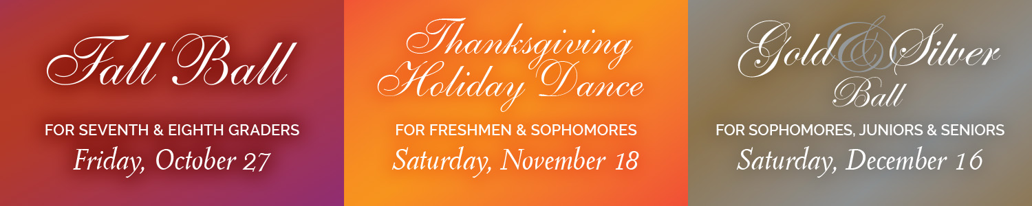 Student Dances 2023: Fall Ball friday oct. 27th., Thanksgiving Holiday Dance saturday nov. 18th., Gold & Silver Ball saturday dec. 16th.